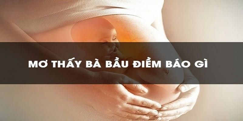 Luận giải cụ thể điềm báo giấc mơ thấy có bầu, có thai